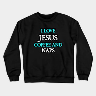 I Love Jesus, Coffee and Naps Crewneck Sweatshirt